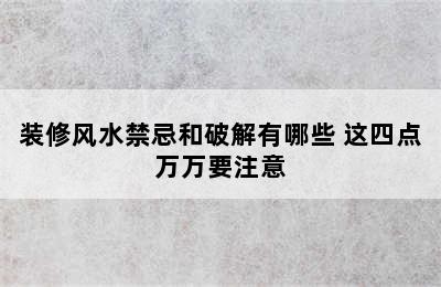 装修风水禁忌和破解有哪些 这四点万万要注意